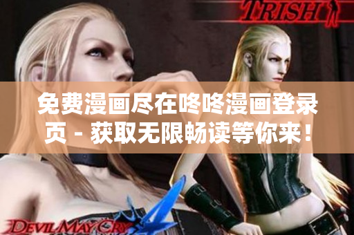 免费漫画尽在咚咚漫画登录页 - 获取无限畅读等你来！