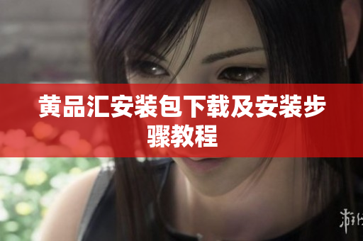 黄品汇安装包下载及安装步骤教程