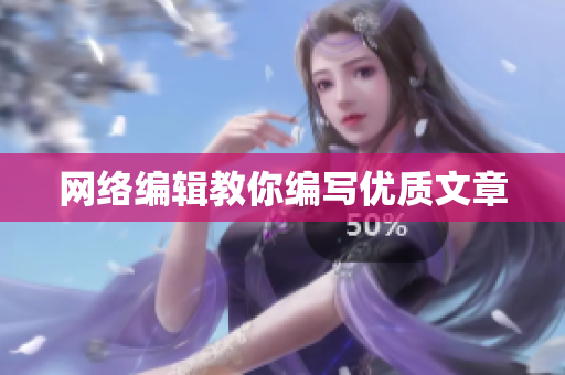 网络编辑教你编写优质文章