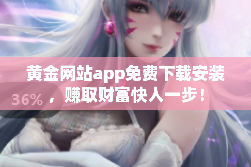 黄金网站app免费下载安装，赚取财富快人一步！