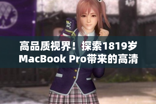 高品质视界！探索1819岁MacBook Pro带来的高清体验