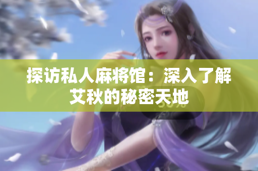 探访私人麻将馆：深入了解艾秋的秘密天地