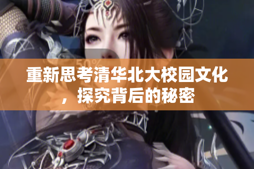 重新思考清华北大校园文化，探究背后的秘密