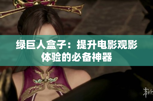 绿巨人盒子：提升电影观影体验的必备神器