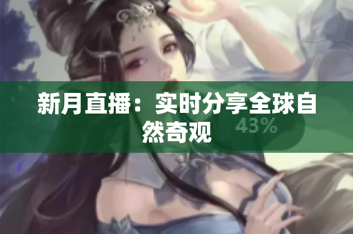 新月直播：实时分享全球自然奇观