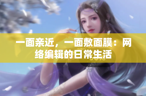 一面亲近，一面敷面膜：网络编辑的日常生活