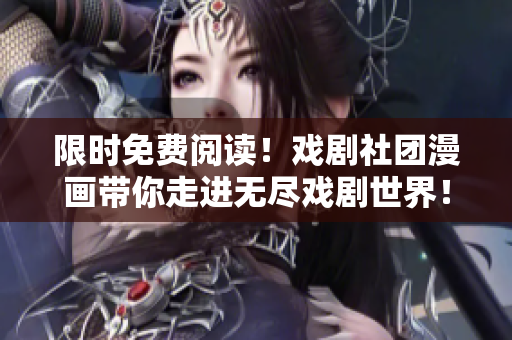 限时免费阅读！戏剧社团漫画带你走进无尽戏剧世界！