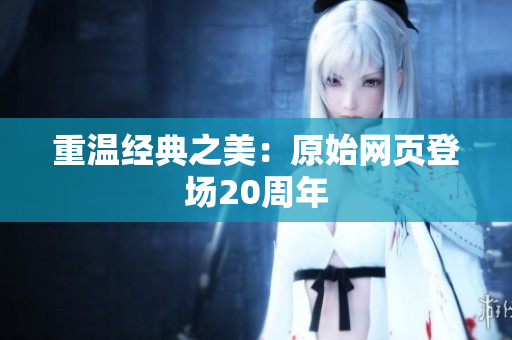重温经典之美：原始网页登场20周年