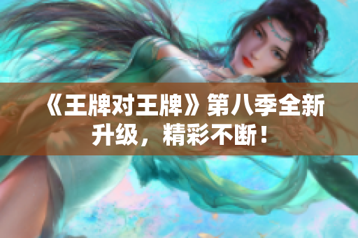 《王牌对王牌》第八季全新升级，精彩不断！