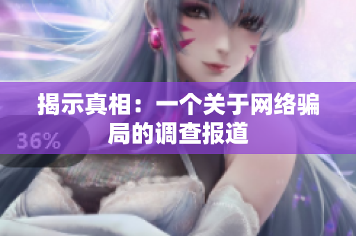 揭示真相：一个关于网络骗局的调查报道