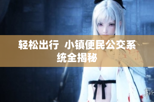 轻松出行  小镇便民公交系统全揭秘