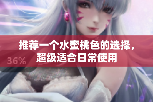 推荐一个水蜜桃色的选择，超级适合日常使用