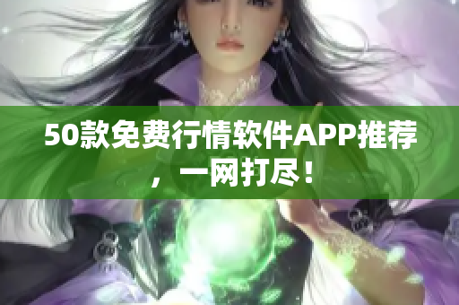 50款免费行情软件APP推荐，一网打尽！