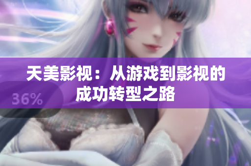 天美影视：从游戏到影视的成功转型之路