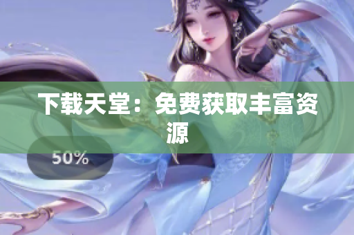 下载天堂：免费获取丰富资源