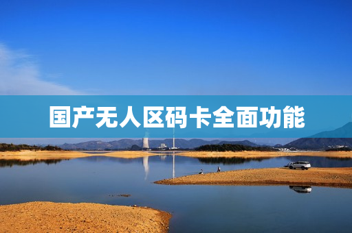 国产无人区码卡全面功能