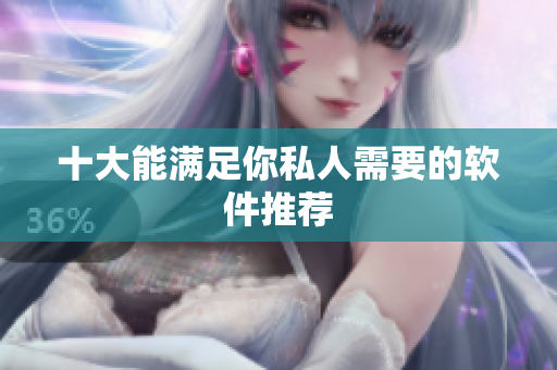 十大能满足你私人需要的软件推荐