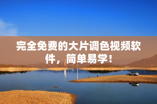 完全免费的大片调色视频软件，简单易学！
