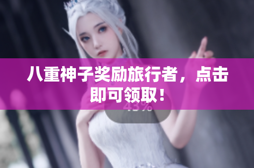 八重神子奖励旅行者，点击即可领取！