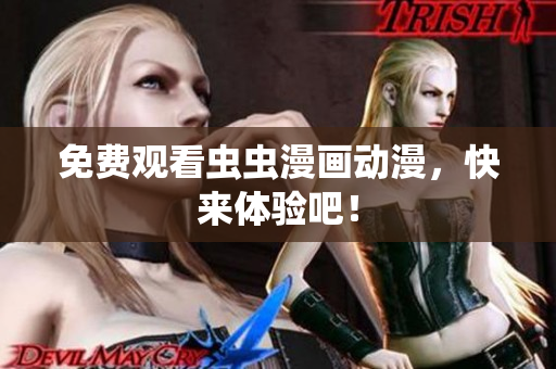 免费观看虫虫漫画动漫，快来体验吧！