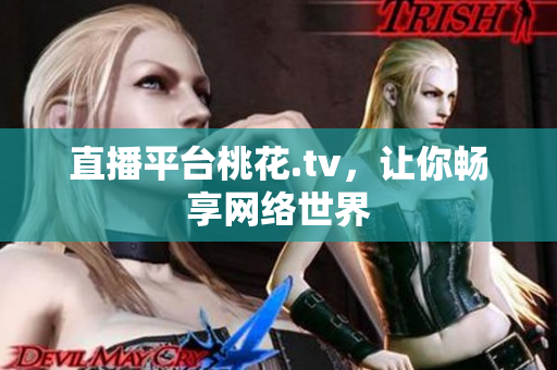 直播平台桃花.tv，让你畅享网络世界