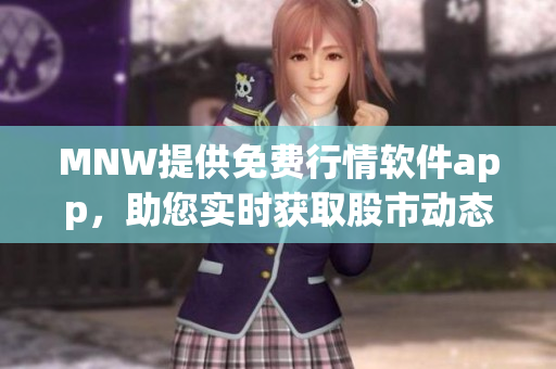 MNW提供免费行情软件app，助您实时获取股市动态