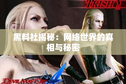 黑料社揭秘：网络世界的真相与秘密