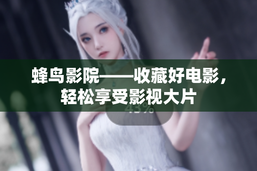 蜂鸟影院——收藏好电影，轻松享受影视大片