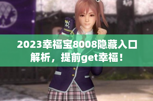 2023幸福宝8008隐藏入口解析，提前get幸福！