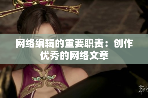 网络编辑的重要职责：创作优秀的网络文章