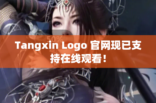 Tangxin Logo 官网现已支持在线观看！