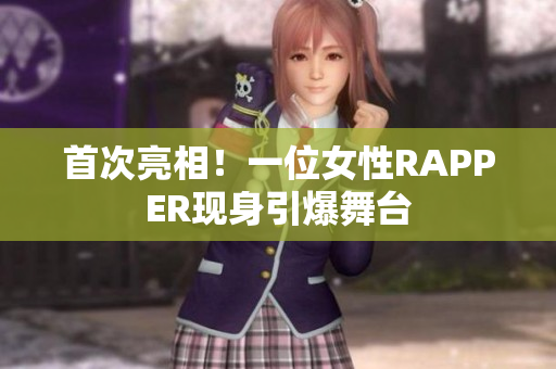 首次亮相！一位女性RAPPER现身引爆舞台