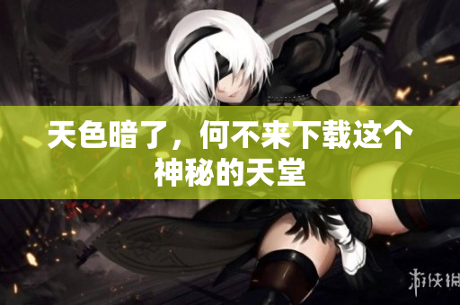 天色暗了，何不来下载这个神秘的天堂