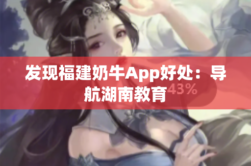 发现福建奶牛App好处：导航湖南教育