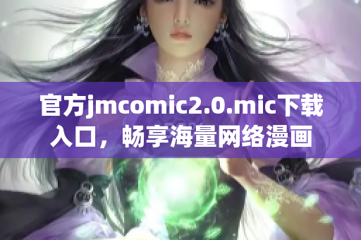 官方jmcomic2.0.mic下载入口，畅享海量网络漫画