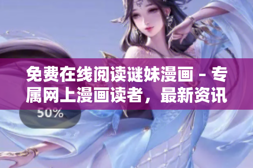 免费在线阅读谜妹漫画 – 专属网上漫画读者，最新资讯，不容错过！
