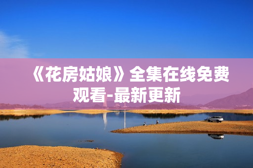 《花房姑娘》全集在线免费观看-最新更新