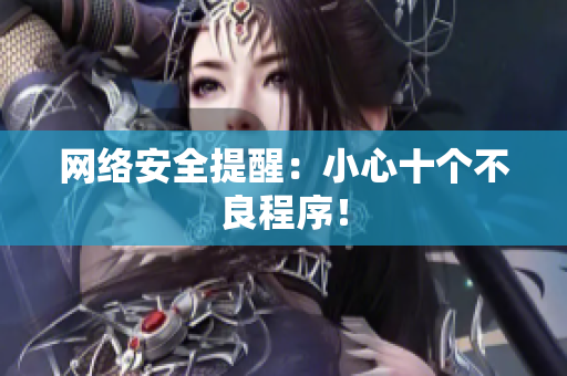 网络安全提醒：小心十个不良程序！