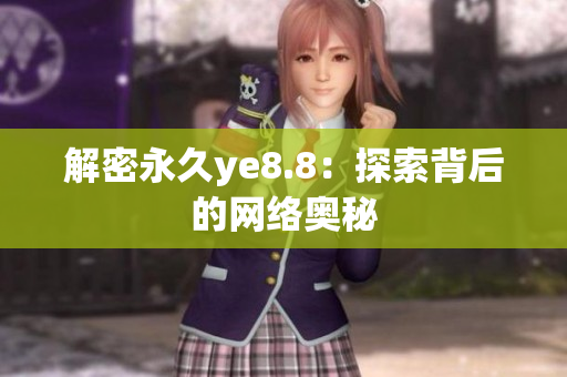 解密永久ye8.8：探索背后的网络奥秘