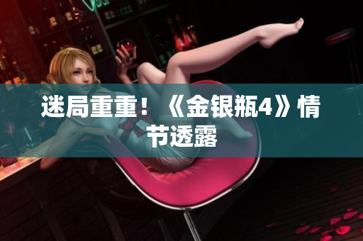 迷局重重！《金银瓶4》情节透露