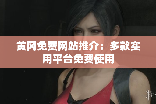 黄冈免费网站推介：多款实用平台免费使用