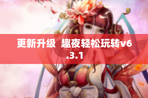 更新升级  趣夜轻松玩转v6.3.1