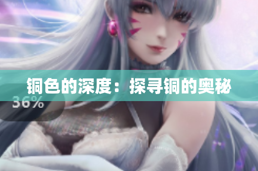 铜色的深度：探寻铜的奥秘