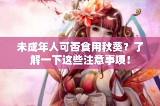 未成年人可否食用秋葵？了解一下这些注意事项！