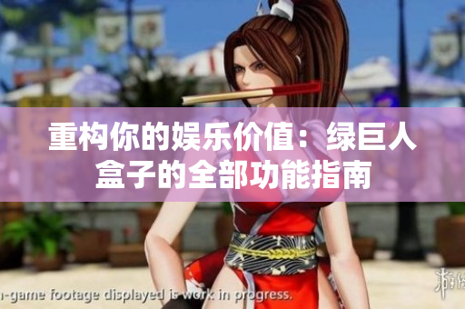 重构你的娱乐价值：绿巨人盒子的全部功能指南