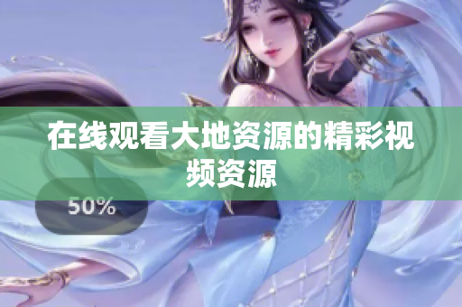 在线观看大地资源的精彩视频资源
