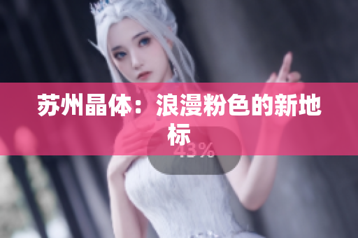 苏州晶体：浪漫粉色的新地标