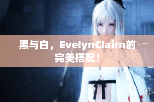 黑与白，EveIynCIairn的完美搭配！