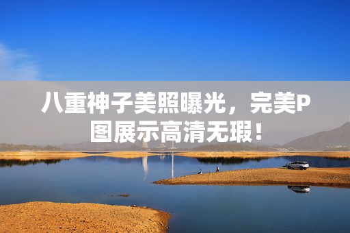 八重神子美照曝光，完美P图展示高清无瑕！