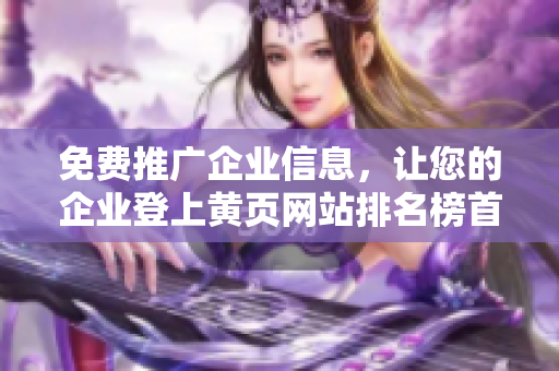 免费推广企业信息，让您的企业登上黄页网站排名榜首！